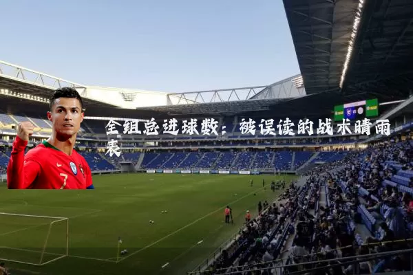 全组总进球数：被误读的战术晴雨表