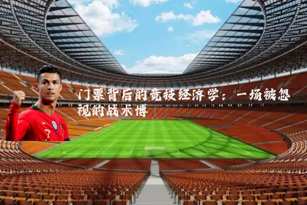 门票背后的竞技经济学：一场被忽视的战术博弈