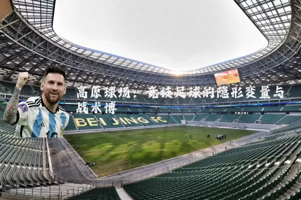 高原球场:竞技足球的隐形变量与战术博弈